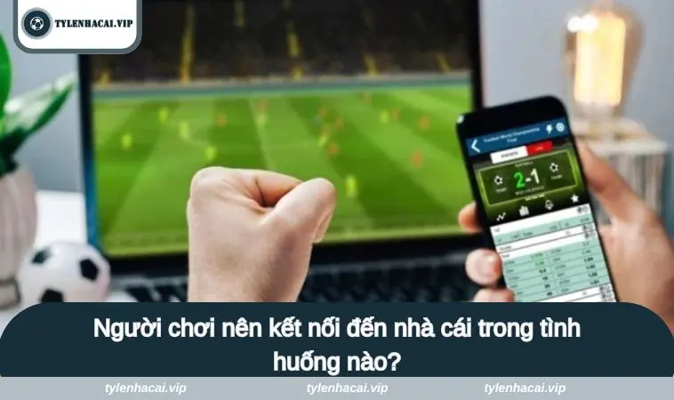 lien he 2 Người chơi nên kết nối đến nhà cái trong tình huống nào?