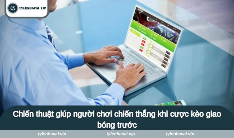 keo giao bong truoc la gi 2 Chiến thuật giúp người chơi chiến thắng khi cược kèo giao bóng trước